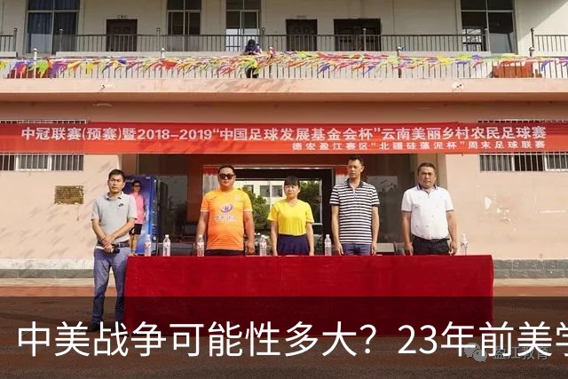 中美战争可能性多大？23年前美学者曾预测，最怕中国一能力成现实