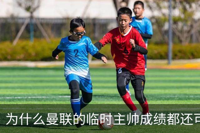 为什么曼联的临时主帅成绩都还可以，转正以后就不行了？