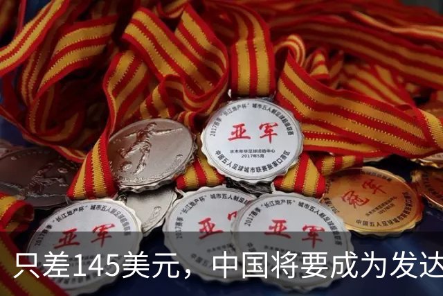 只差145美元，中国将要成为发达国家了，为啥不愿意推门进去？