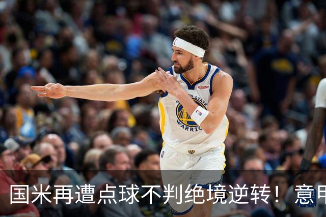 国米再遭点球不判绝境逆转！意甲足球规则已经被公然修改了？