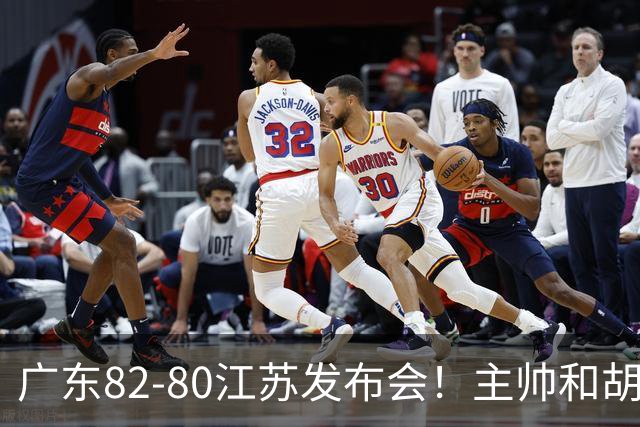广东82-80江苏发布会！主帅和胡明轩点攻守问题，解析绝杀球！
