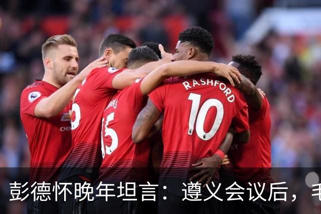 彭德怀晚年坦言：遵义会议后，毛主席靠这三件事让人心服口服