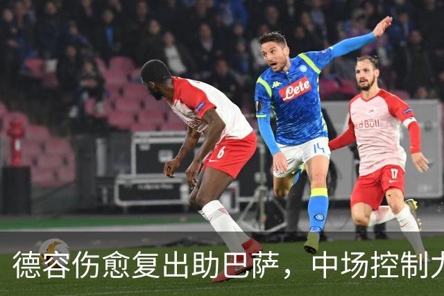 德容伤愈复出助巴萨，中场控制力迎关键转机