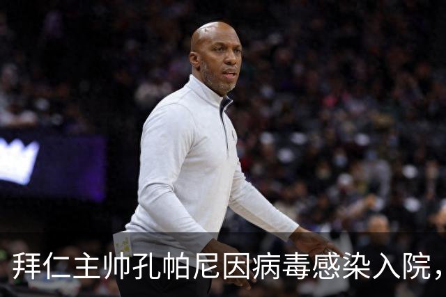拜仁主帅孔帕尼因病毒感染入院，此前曾称身体喊停