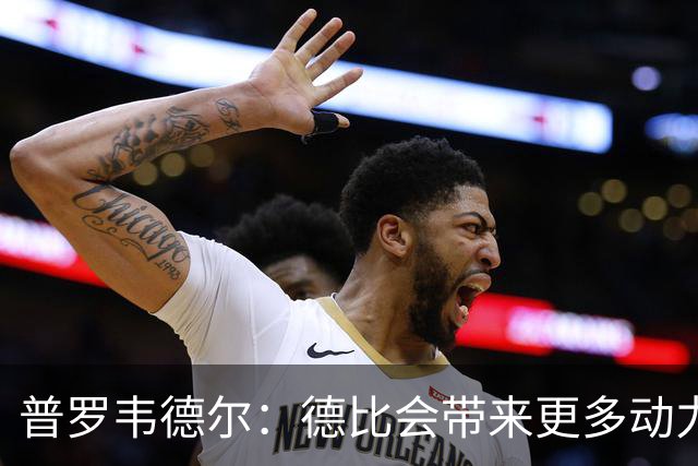 普罗韦德尔：德比会带来更多动力，但重要的是赢球