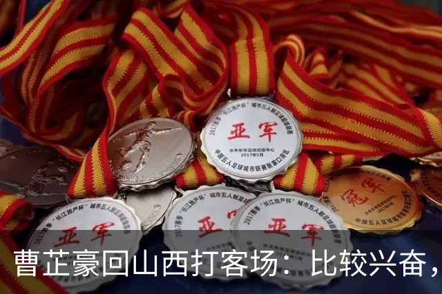 曹芷豪回山西打客场：比较兴奋，希望在家乡父老面前展示自己