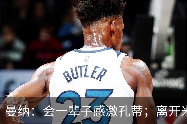 曼纳：会一辈子感激孔蒂；离开米兰后阿莱格里想重新证明自己