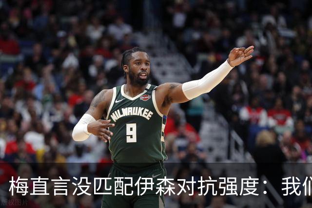 梅直言没匹配伊森对抗强度：我们从火箭身上学到很多