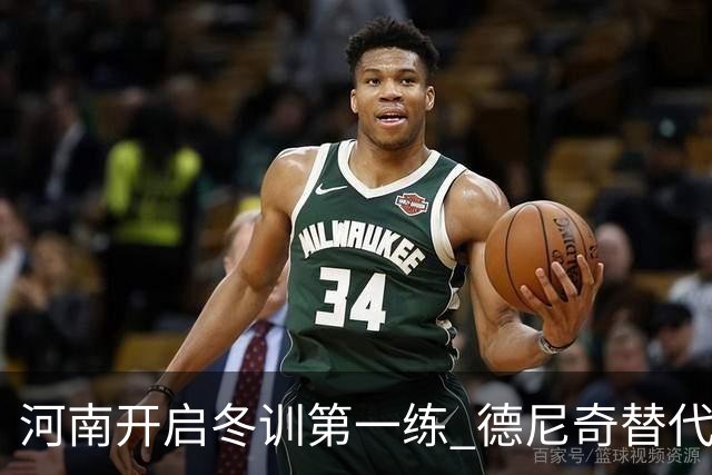 河南开启冬训第一练 德尼奇替代者已有目标人选