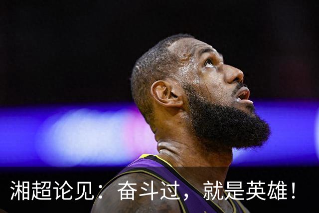 湘超论见：奋斗过，就是英雄！