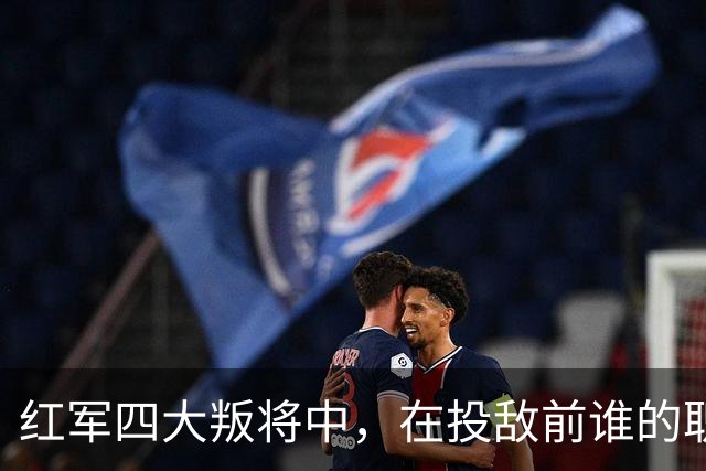 红军四大叛将中，在投敌前谁的职位最高？