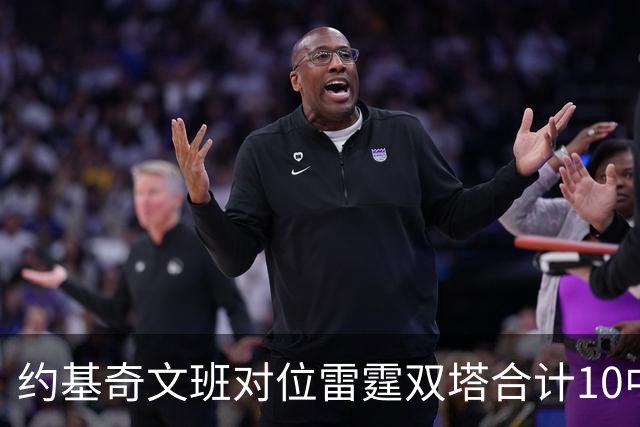 约基奇文班对位雷霆双塔合计10中0，一分未得