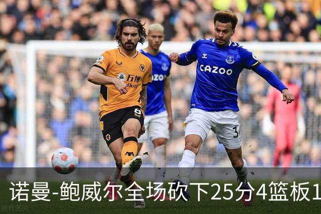 诺曼-鲍威尔全场砍下25分4篮板1助攻