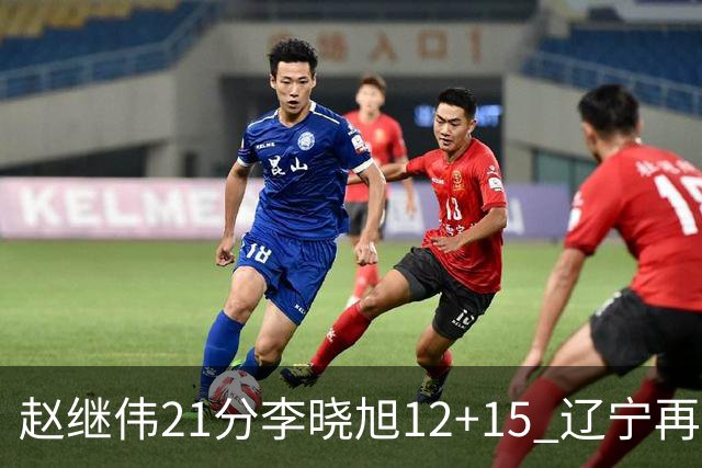 赵继伟21分李晓旭12+15 辽宁再胜浙江总分2-0