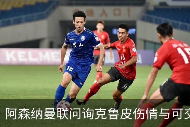 阿森纳曼联问询克鲁皮伤情与可交易性