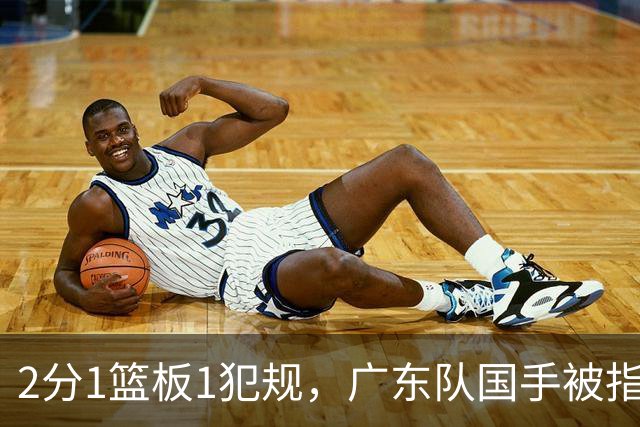 2分1篮板1犯规，广东队国手被指责大软蛋，球迷：千古奇冤杜锋