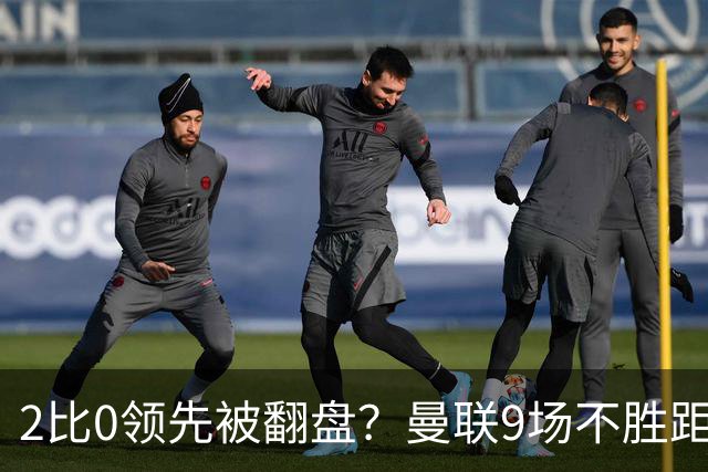2比0领先被翻盘？曼联9场不胜距降级区仅1分