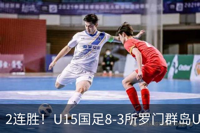 2连胜！U15国足8-3所罗门群岛U15 小组赛取得3胜1平1负