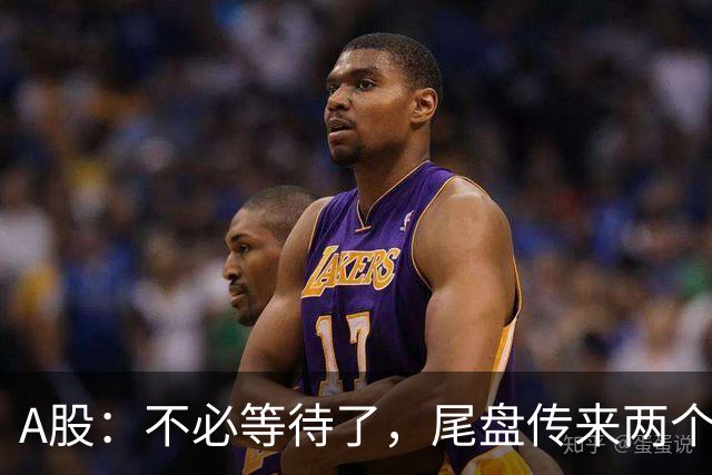 A股：不必等待了，尾盘传来两个信息，明天，周四或将这样走！