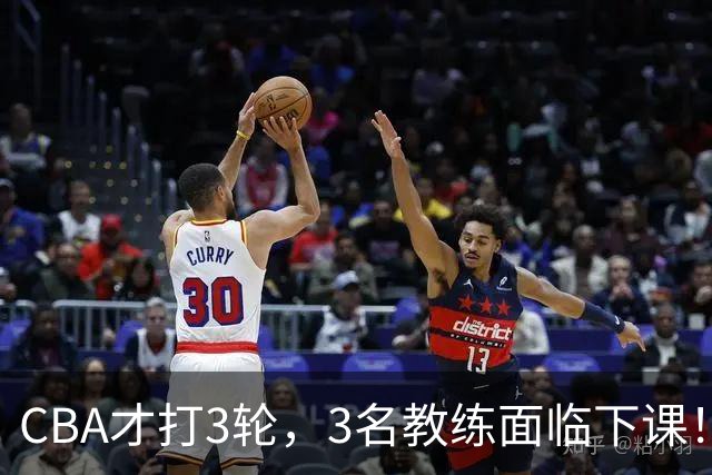 CBA才打3轮，3名教练面临下课！